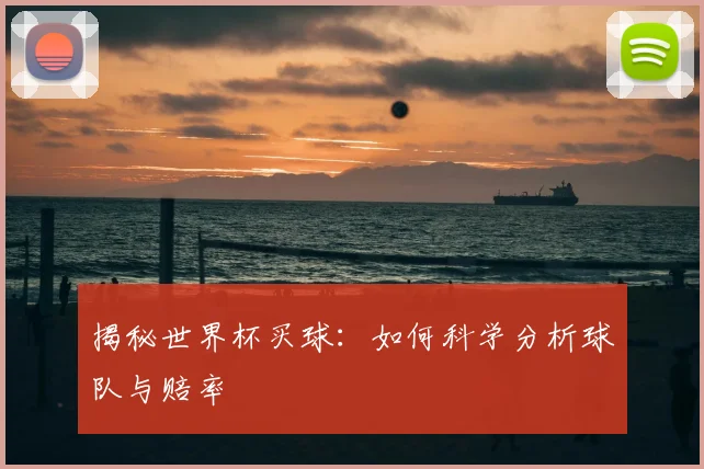 揭秘世界杯买球：如何科学分析球队与赔率