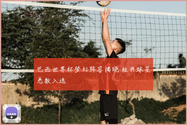巴西世界杯梦幻阵容揭晓 经典球星悉数入选