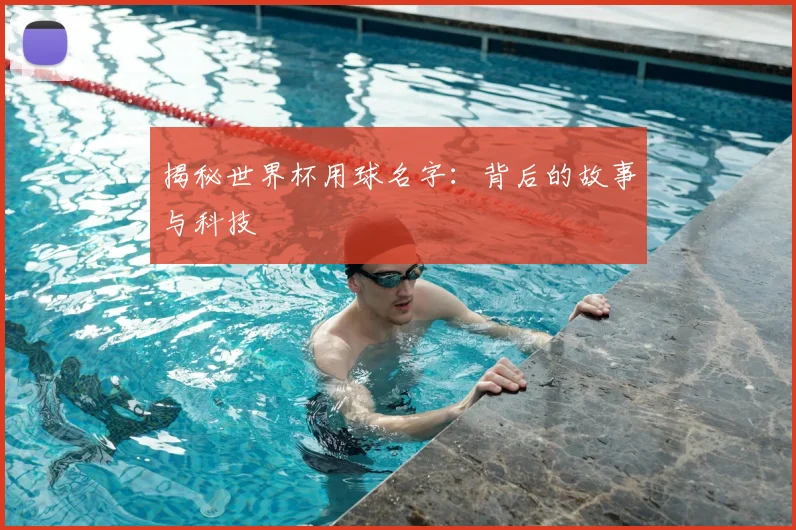 揭秘世界杯用球名字：背后的故事与科技